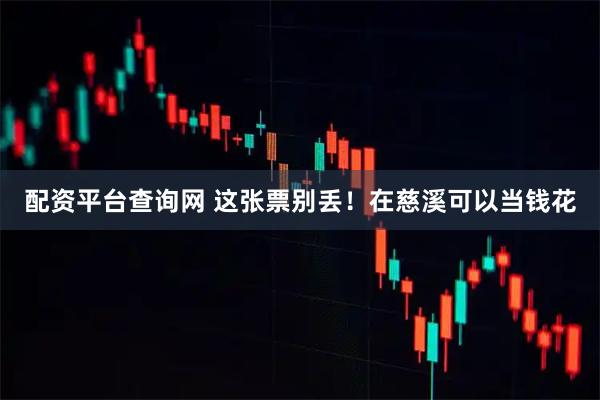 配资平台查询网 这张票别丢！在慈溪可以当钱花